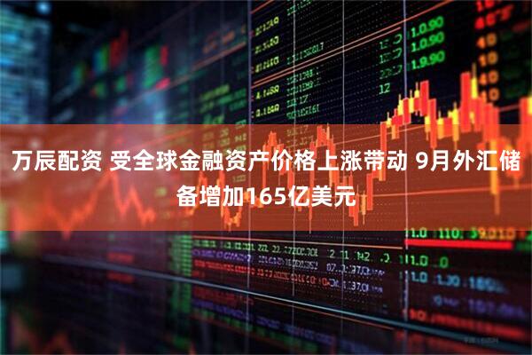 万辰配资 受全球金融资产价格上涨带动 9月外汇储备增加165亿美元