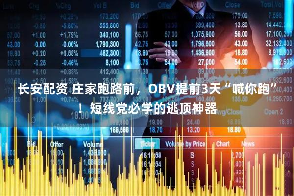 长安配资 庄家跑路前，OBV提前3天“喊你跑”！短线党必学的逃顶神器